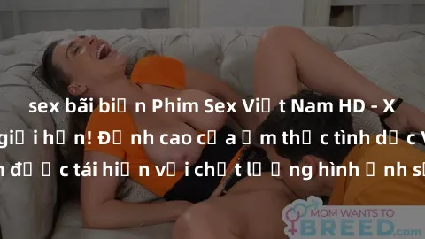 sex bãi biển Phim Sex Việt Nam HD - Xem ngay và không giới hạn! Đỉnh cao của ẩm thực tình dục Việt Nam được tái hiện với chất lượng hình ảnh sắc nét. Hãy thưởng thức ngay!