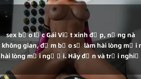 sex bạo lực Gái Việt xinh đẹp,