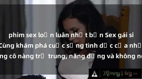 phim sex loạn luân nhật bản Sex gái sinh viên hot nhất: Cùng khám phá cuộc sống tình dục của những cô nàng trẻ trung, năng động và không ngần ngại thử nghiệm!