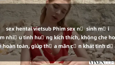 sex hentai vietsub Phim sex nữ sinh mới nhất: Trải nghiệm nhiều tình huống kích thích, không che hoàn toàn, giúp thỏa mãn cơn khát tình dục của các bạn trẻ