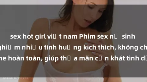 sex hot girl việt nam Phim sex