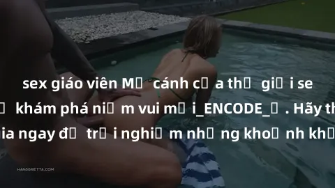 sex giáo viên Mở cánh cửa thế giới sex MILF Việt Nam để khám phá niềm vui mới_ENCODE_. Hãy tham gia ngay để trải nghiệm những khoảnh khắc đầy kích thích và đam mê.