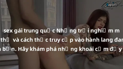 sex gái trung quốc Những trải nghiệm mới lạ với sex tập thể và cách thức truy cập vào hành lang đam mê của bạn. Hãy khám phá những khoái cảm đầy kích thích với tập thể hấp dẫn!