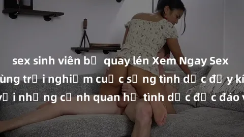 sex sinh viên bị quay lén Xem 
