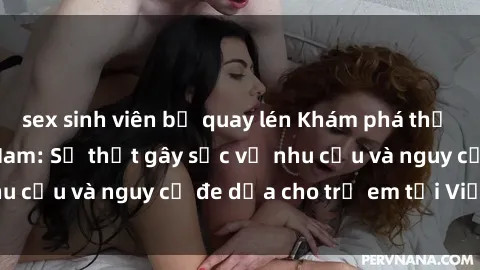 sex sinh viên bị quay lén Khám