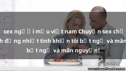 sex người mẫu việt nam Chuyện sex chị dâu: hành động nhiệt tình khiến tôi bất ngờ và mãn nguyện!