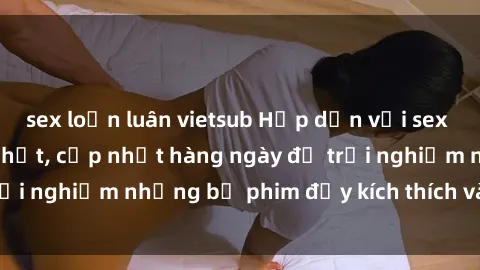 sex loạn luân vietsub Hấp dẫn 